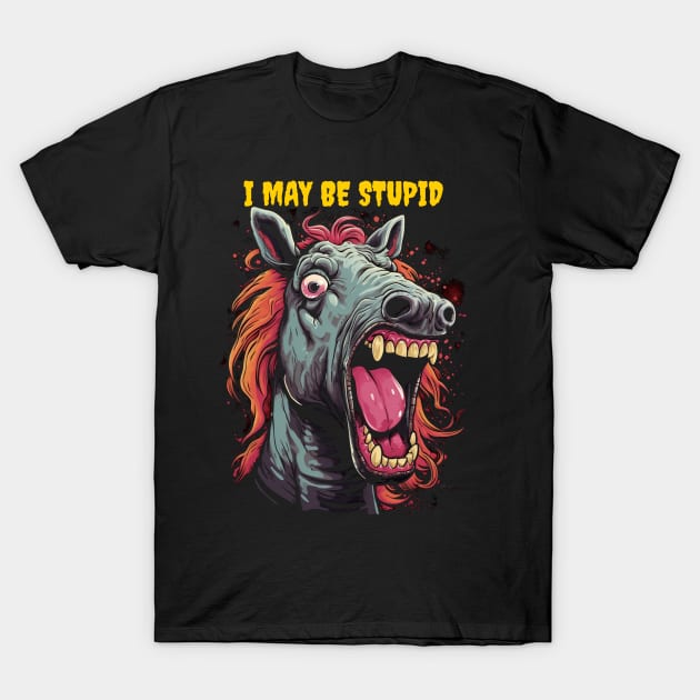 I may be stupid T-Shirt by Popstarbowser